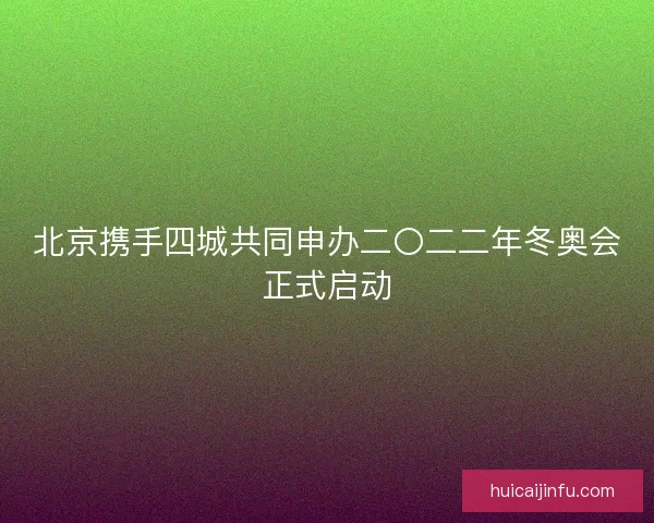 北京携手四城共同申办二〇二二年冬奥会正式启动